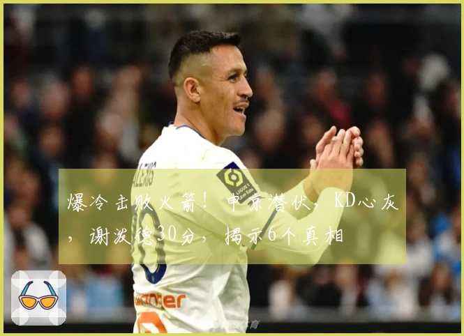 爆冷击败火箭！申京潜伏，KD心灰，谢泼德30分，揭示6个真相